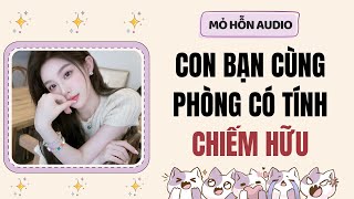 Full Audio | Con bạn cùng phòng có tính chiếm hữu | Mỏ Hỗn audio #truyenaudio