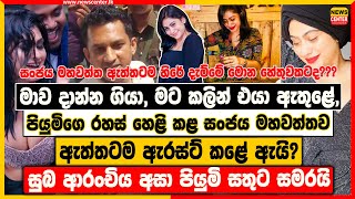 පියුමිගෙ රහස් හෙළි කළ සංජය මහවත්තව ඇත්තටම ඇරස්ට් කළේ ඇයි? | සුබ ආරංචිය අසා පියුමි සතුට සමරයි