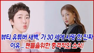 뷰티 유튜버 새벽, 가 30 세에 사망 한 진짜 이유 .. 팬들을위한 충격적인 소식!