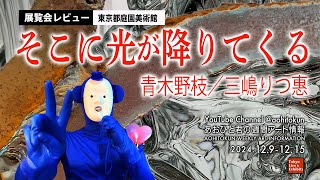 東京都庭園美術館レビュー「そこに光が降りてくる 青木野枝／三嶋りつ惠」あおひと君の週間アート情報 12/9～12/15