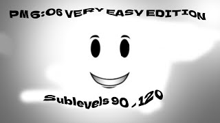 pm 6:06 very easy edition sublevel 90 - 121