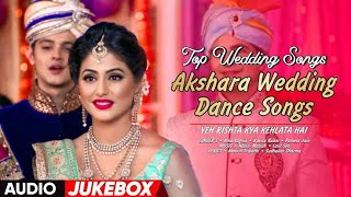 Yeh Rishta Kya Kehlata Hai Audio Jukebox | Akshara Wedding Songs | Hina Khan  | Best Wedding Songs
