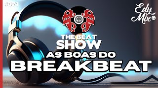 As BOAS do BREAKBEAT - No comando das MIXAGENS DJ Edy Mix - The Beat Show 071