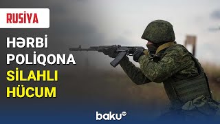 Rusiyada hərbi poliqona silahlı hücum olub - BAKU TV