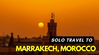 Unforgettable Solo Adventure in Marrakech, Morocco | Your Ultimate Guide