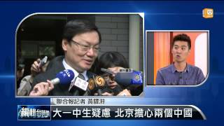 【2014.05.27】編輯台時間(5)大一中生疑慮 北京擔心兩個中國 -udn tv