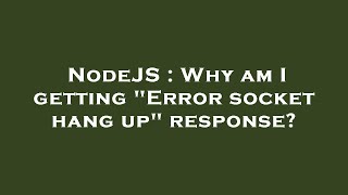 NodeJS : Why am I getting "Error socket hang up" response?