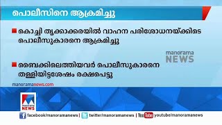 തൃക്കാക്കരയില്‍ വാഹന പരിശോധനക്കിടെ പൊലീസുകാരനെ ആക്രമിച്ചു | Kochi police officer attack