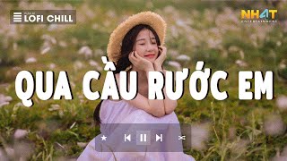 Qua Cầu Rước Em Lofi - Anh Bắt Cái Ghế Để Ngóng Trông Em Về Lofi - Nhạc Lofi Nghe Là Nghiện 2024