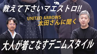 教えて下さいマエストロ　ユナイテッドアローズ　太田さんに聞く大人が着こなすデニムスタイル!