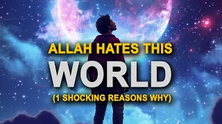 Allah Said He Does Not Like This World (ALLAH GIVES REASONS)