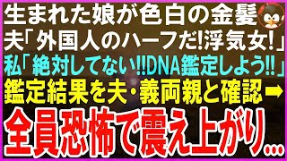 【スカッとする話】生まれた娘が色白・金髪   夫「どう見ても外国人とのハーフだろ！浮気女！」私「絶対してない！DNA鑑定しよう！」鑑定結果を全員で確認するとその場が恐怖に怯えた…【修羅場】