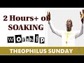 Soaking Nigerian Worship & Prayer songs featuring Minister Theophilus Sunday