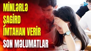 İki qrup üzrə 33 mindən çox şagird imtahan verir - məktəbdən BİRBAŞA BAĞLANTI