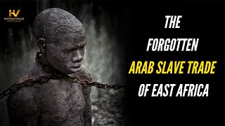 The Forgotten Arab Slave Trade of East Africa