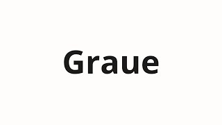 How to pronounce Graue