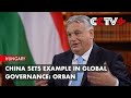 China Sets Example in Global Governance: Orban