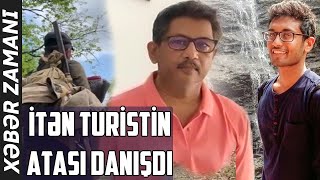 Zaqatalada itən turistin atası  oğlunun eynəyinin qiymətinin 10 min dollara olması barədə DANIŞDI