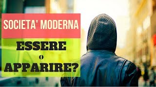 SOCIETA' MODERNA. ESSERE o APPARIRE?