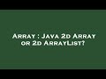 Array : Java 2d Array or 2d ArrayList?