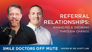 Smile Doctors Off Mute EP2407: Referral Relationships: Managing/Growing Through Change