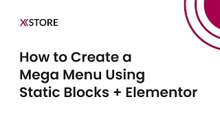 [05] Creating Mega Menu Using Static Blocks Built With Elementor on WordPress - XStore