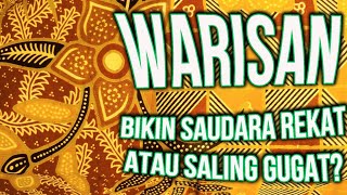 WARISAN : BIKIN SAUDARA MAKIN REKAT ATAU SALING GUGAT?