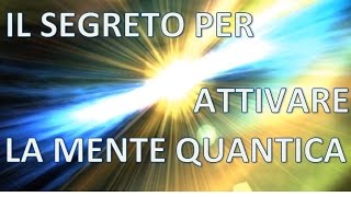 Il Segreto per attivare la Mente Quantica