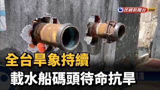 全台旱象持續 載水船碼頭待命抗旱－民視新聞