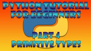 Python Beginner Tutorial Part 4 - Primitive Types