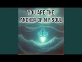 You Are the Anchor of My Soul