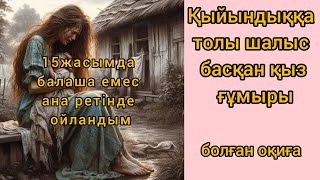 ҚЫЗ ТАҒДЫРЫ 15-ЖАСЫМДА БАЛА ЕМЕС АНА РЕТІНДЕ ОЙЛАНДЫМ #аудио  #әсерлі #оқиғалар #love #үлкендерге