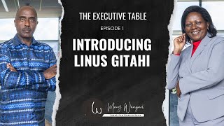 S2:EP1: An Introduction to Linus Gitahi - The Executive Table with Mary Wamae