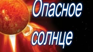 Опасное солнце.Солнечные вспышки опасны! Солнечная угроза  Тайны Солнца аномалии