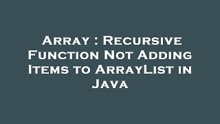 Array : Recursive Function Not Adding Items to ArrayList in Java