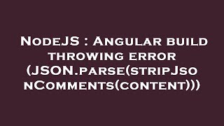 NodeJS : Angular build throwing error (JSON.parse(stripJsonComments(content)))