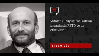 Erdem Gül: “Adalet Yürüyüşü'ne katılan insanlarda FETÖ'ye de  öfke vardı”