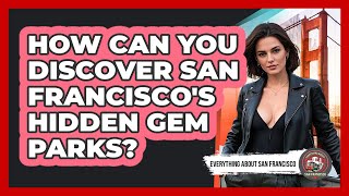 How Can You Discover San Francisco's Hidden Gem Parks? - Everything About San Francisco