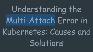 הבנת שגיאת Multi-Attach ב- Kubernetes: סיבות ופתרונות