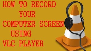 How to record your computer screen with vlc player