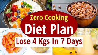 Zero Cooking Diet Plan To Lose Weight Fast 4 Kg In 7 Days | No Cooking | Simple - Easy Diet Plan