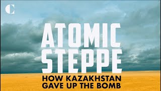 Atomic Steppe: How Kazakhstan Gave Up the Bomb