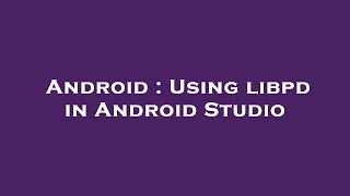 Android : Using libpd in Android Studio