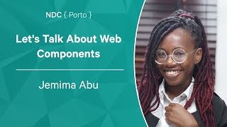 Let's Talk About Web Components - Jemima Abu - NDC Porto 2022