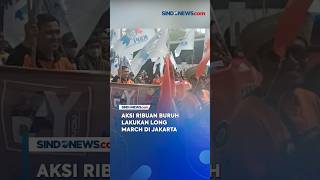 Aksi Ribuan Buruh Lakukan Long March di Jakarta