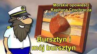 Bursztyn i moj bursztyn - Morskie opowiesci Kapitana Czochracza