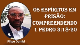 OS ESPÍRITOS EM PRISÃO: COMPREENDENDO 1 PEDRO 3:18-20 - Filipe Dumbi