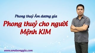 Phong thuỷ cho người Mệnh Kim | Phong thuỷ Âm dương gia