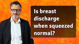 Is breast discharge when squeezed normal?