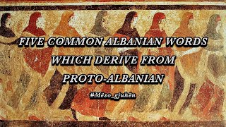 Five common Albanian words which derive from Proto-Albanian